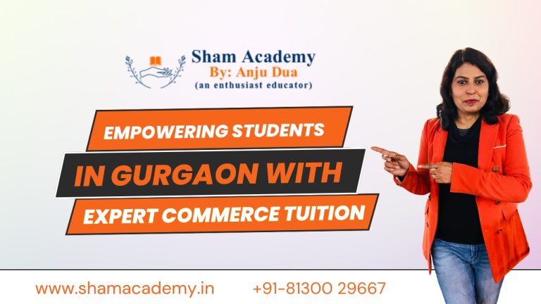 SHAM Academy by Anju Dua Empowering Students in Gurgaon with Expert Commerce Tuition